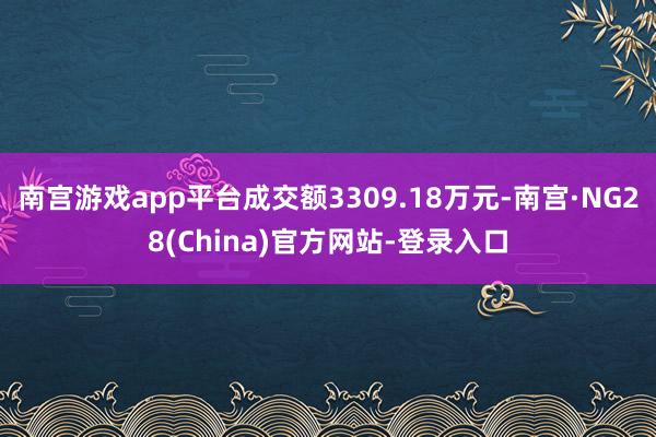 南宫游戏app平台成交额3309.18万元-南宫·NG28(China)官方网站-登录入口