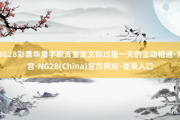 NG28彩票华晨宇职责室发文称过程一天的主动相通-南宫·NG28(China)官方网站-登录入口